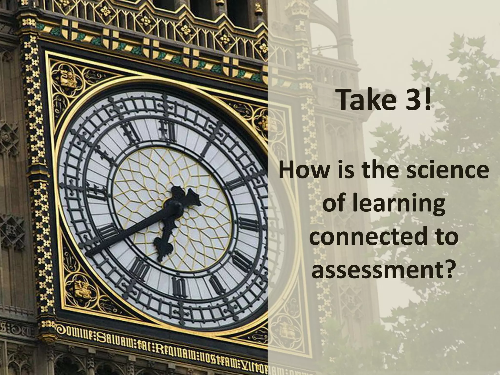 Take 3!
How is the science
of learning
connected to
assessment?

 