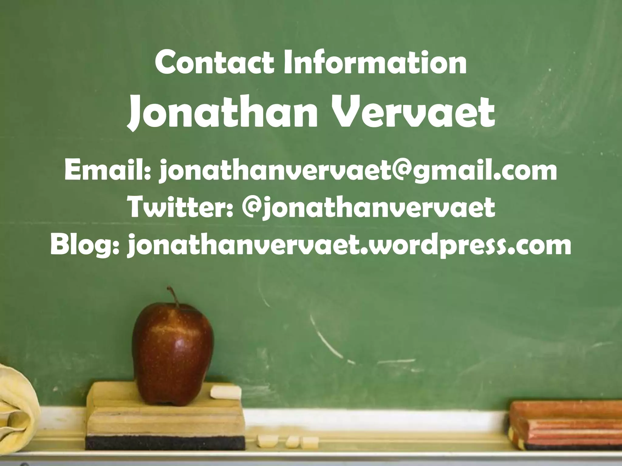 Contact Information

Jonathan Vervaet
Email: jonathanvervaet@gmail.com
Twitter: @jonathanvervaet
Blog: jonathanvervaet.wordpress.com

 