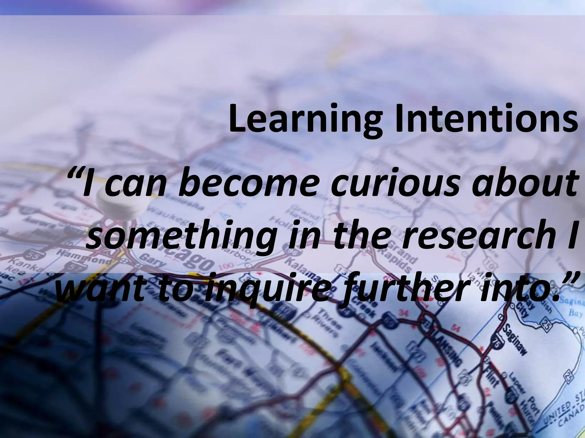 Learning Intentions
“I can become curious about
something in the research I
want to inquire further into.”

 