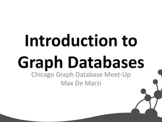 Introduction to
Graph DatabasesChicago Graph Database Meet-Up
Max De Marzi
 