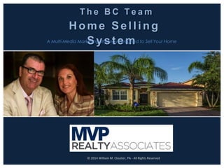 T h e B C T e a m
Home Selling
SystemA Multi-Media Marketing Strategy Designed to Sell Your Home
© 2014 William M. Cloutier, PA - All Rights Reserved
 