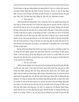 lên thử thách và lập nên những thành tích đáng khích lệ. Duy trì và phát triển quan hệ
với nhiều khách hàng như tập đoàn Volcafe, Newman, Taloca và hơn 20 tập đoàn
khác. Công ty có thị trường xuất khẩu qua gần 50 nước và vùng lãnh thổ trên thế giới
như : Đức, Mỹ, Tây Ban Nha, Italy, Pháp, Bỉ, Anh, Ba Lan, Nhật Bản, Canada,...
             b. Nhà cung cấp :
-     Đối tượng đôi khi không được chú ý trong bản mô tả các nguồn quan trọng của
một công ty là nhà cung cấp. Các tổ chức này cung cấp các nguyên vật liệu và dịch vụ
cần thiết để công ty tạo ra các sản phẩm cung cấp cho thị trường. Những cách tốt nhất
để tăng cường quan hệ mua bán này là công ty phải nhất quán về khả năng mua hàng
và thiện ý đáp ứng các nghĩa vụ hợp đồng của mình, và ghi nhận các hỗ trợ về kỹ thuật
và hnàh chính của các nhà cung cấp. Một cách khác là tiếp tục duy trì quan hệ kinh
doanh với các nhà cung cấp hiện tại và các điều kiện tài chính có thể ảnh hưởng đến
nhu cầu trong tương lai. Công ty nên đưa các nhà cung cấp vào danh sách gứi các tài
liệu như báo cáo hàng năm của công ty, các thông báo về sản phẩm mới, và các thông
tin khác có liên quan.
-    Do đặc điểm hoạt động kinh doanh của công ty chủ yếu là xuất khẩu cà phê với
số lượng lớn nên nguồn nguyên liệu phải được đảm bảo về số lượng và chất lượng.
Chính vì thế mà công ty đã ký hợp đồng thu mua cà phê vỏ, cà phê nhân với các hộ
nông dân trên địa bàn tỉnh, các đại lý thu mua cà phê và các công ty trên địa bàn tỉnh
và các tỉnh Gia Lai, Đăk Nông.
             c. Đối thủ cạnh tranh :
-     Bất kỳ doanh nghiệp nào trong quá trình hoạt động kinh doanh đều phải đối đầu
với đối thủ cạnh tranh. Cạnh tranh biểu hiện dưới nhiều hình thức như giá cả, chất
lượng sản phẩm, phương thức bán hàng, phương thức thanh toán, vận chuyển, giao
nhận, công tác chăm sóc khách hàng. Một công ty càng thành công, nó càng thu hút sự
cạnh tranh.Trong ngắn hạn, các đối thủ cạnh tranh nguy hiểm nhất là những đối thủ
tương tự với công ty của bạn nhất. Các khách hàng không thể thấy sự khác biệt, công
ty của bạn là một sự lẫn lộn trong ký ức của họ. Sự cạnh tranh mới không nằm giữa
các công ty sản xuất trong các nhà máy của họ, mà giữa cái họ bổ sung vào đầu ra của
nhà máy dưới dạng cách đóng gói, các dịch vụ, quảng cáo, lời khuyên khách hàng,
chính sách tài trợ, các kiểu sắp xếp bàn giao, chế độ lưu kho và những thứ khác mà
người ta coi trọng. Chính vì vậy mà một công ty không bao giờ được bỏ qua các đối
 