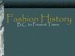 Fashion HistoryB.C. to Present Times
 