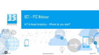 © Bahwan CyberTek August 4, 2017 1www.bahwancybertek.com© Bahwan CyberTek August 4, 2017
IoT & Asset Analytics – Where do you start?
BCT – PTC Webinar
 