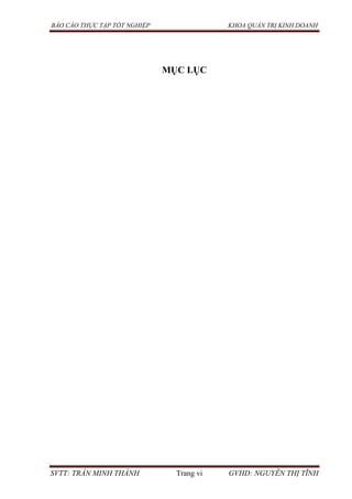 BÁO CÁO THỰC TẬP TỐT NGHIỆP KHOA QUẢN TRỊ KINH DOANH
SVTT: TRẦN MINH THÀNH Trang vi GVHD: NGUYỄN THỊ TĨNH
MỤC LỤC
 