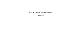 BLOCK CHAIN TECHNOLOGIES
UNIT -IV
 