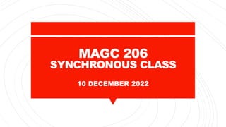 MAGC 206
SYNCHRONOUS CLASS
10 DECEMBER 2022
 