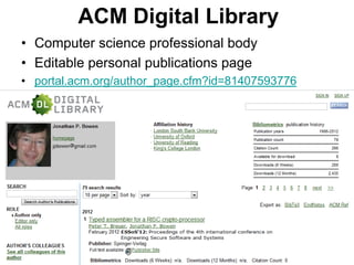 ACM Digital Library 
•Computer science professional body 
•Editable personal publications page 
•portal.acm.org/author_page.cfm?id=81407593776  