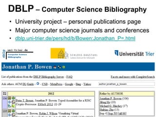DBLP – Computer Science Bibliography 
•University project – personal publications page 
•Major computer science journals and conferences 
•dblp.uni-trier.de/pers/hd/b/Bowen:Jonathan_P=.html  