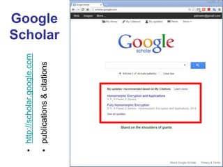 Google Scholar 
•http://scholar.google.com 
•publications & citations  