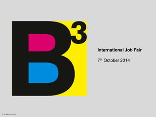 All Rights Reserved 
International Job Fair 
7th October 2014 
 