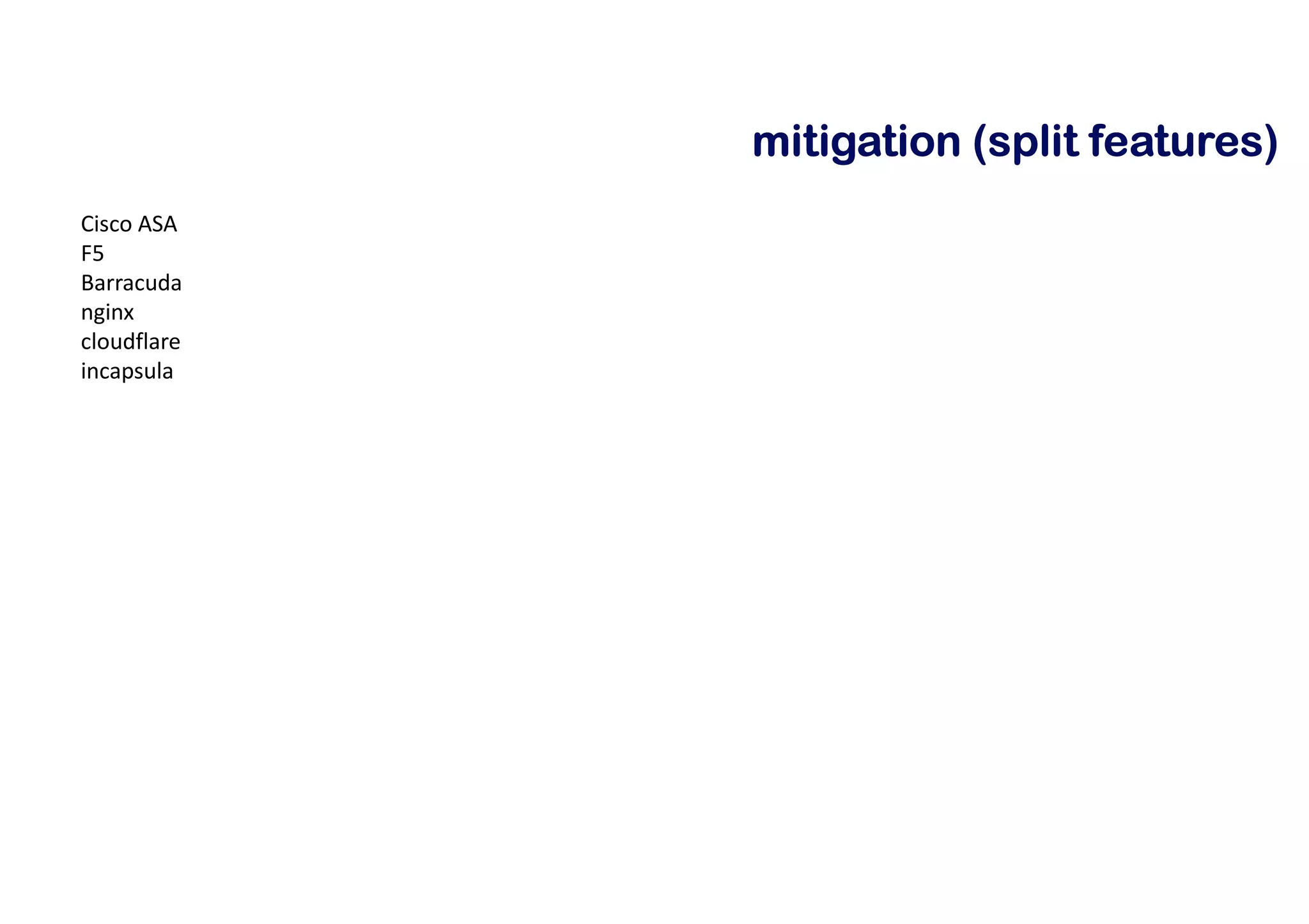 mmmmiiiittttiiiiggggaaaattttiiiioooonnnn ((((sssspppplllliiiitttt ffffeeeeaaaattttuuuurrrreeeessss))))
Cisco ASA
F5
Barracuda
nginx
cloudflare
incapsula
 