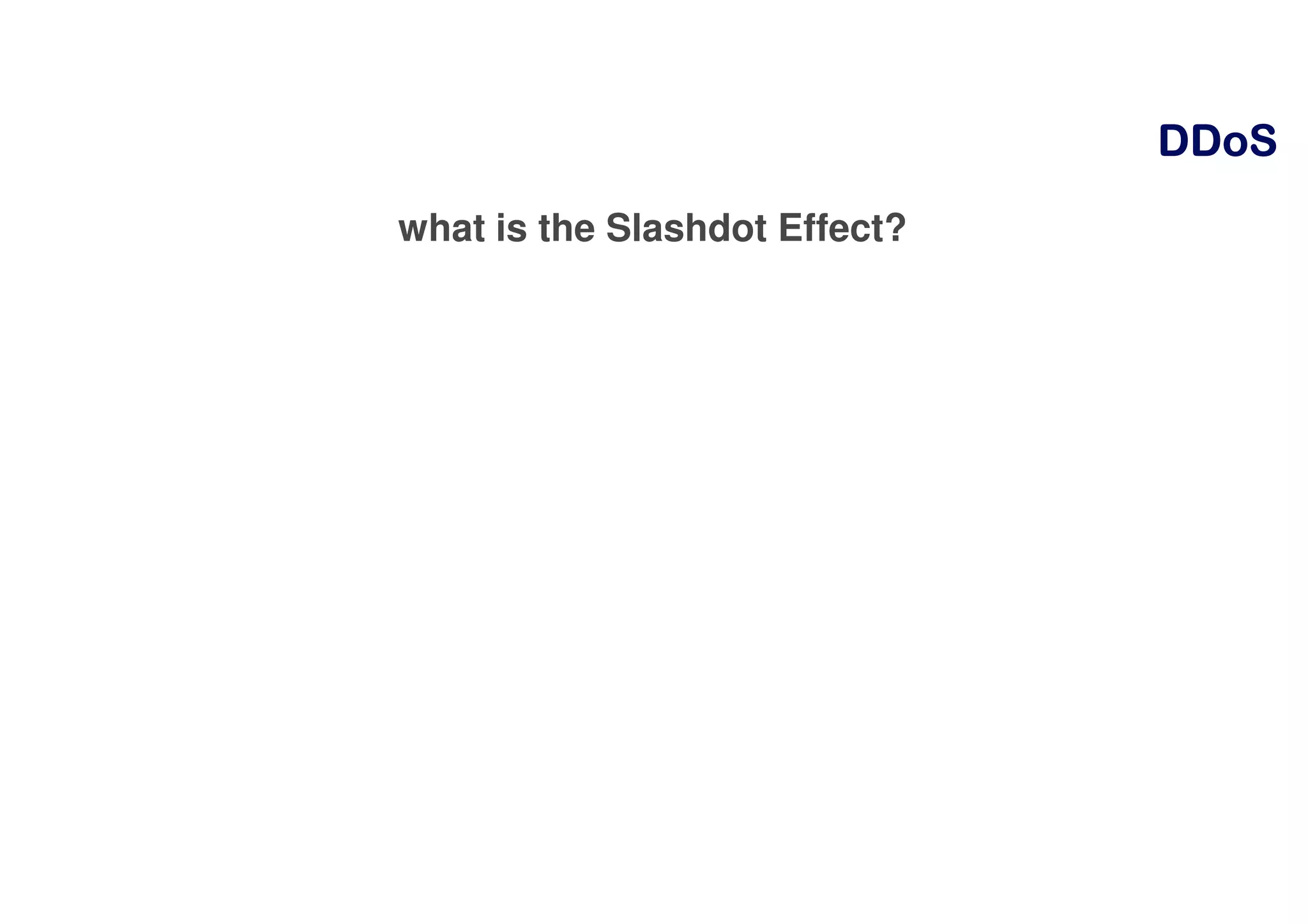 DDoSDDoSDDoSDDoS
what is the Slashdot Effect?
 