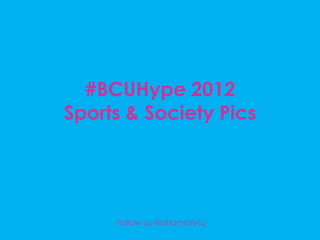 #BCUHype 2012
Sports & Society Pics




     Follow us @bhamcitysu
 