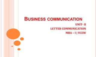 BUSINESS COMMUNICATION
UNIT- II
LETTER COMMUNICATION
MBA – I | VCEW
 