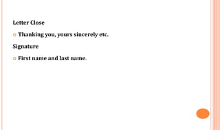 Letter Close
 Thanking you, yours sincerely etc.
Signature
 First name and last name.
 