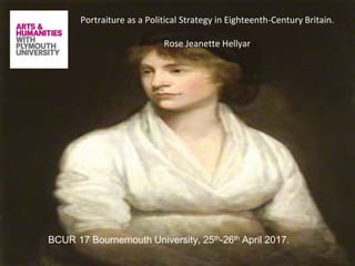 Po
1
Portraiture as a Political Strategy in Eighteenth-Century Britain.
Rose Jeanette Hellyar
BCUR 17 Bournemouth University, 25th-26th April 2017.
 