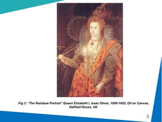 5
Explore the
countryside
Fresh air
Good form
of exercise
Health
benefits
Very
Rewarding
Enjoyable
Fig 3: “The Rainbow Portrait” Queen Elizabeth I, Isaac Oliver, 1600-1603, Oil on Canvas,
Hatfield House, UK.
 