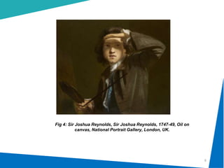 6
Fig 4: Sir Joshua Reynolds, Sir Joshua Reynolds, 1747-49, Oil on
canvas, National Portrait Gallery, London, UK.
 