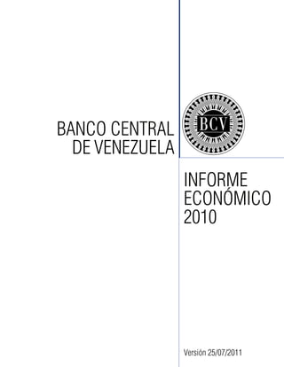BANCO CENTRAL
  DE VENEZUELA
                 INFORME
                 ECONÓMICO
                 2010




                 Versión 25/07/2011
 