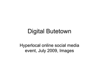 Digital Butetown
Hyperlocal online social media
event, July 2009, Images
 