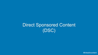 Direct Sponsored Content 
(DSC) 
#linkedincontent 
 
