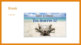Break
• 10 min
 