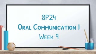8P24
Oral Communication I
Week 9
 