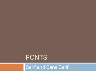 FONTS
Serif and Sans Serif
 