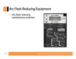 Arc Flash Reducing Equipment
• Arc flash reducing
maintenance switches

41

NATIONAL CAPITAL CHAPTER EVENT AT EATON’S PSEC | 2013

 