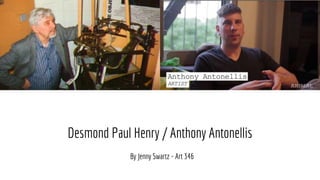 Desmond Paul Henry / Anthony Antonellis
By Jenny Swartz - Art 346
 