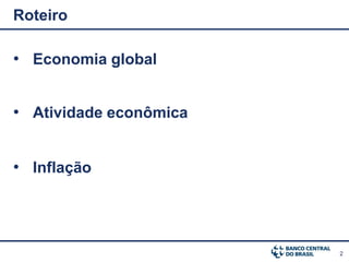 2
Roteiro
• Inflação
• Economia global
• Atividade econômica
 