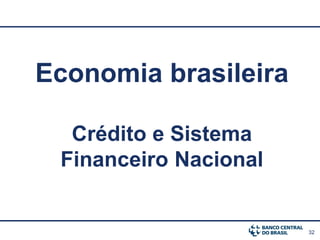 32
Economia brasileira
Crédito e Sistema
Financeiro Nacional
 