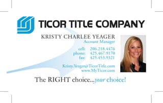 KRISTY CHARLEE YEAGER
                    Account Manager
                cell:   206.218.4476
              phone:    425.467.9170
                 fax:   425.453.9321
         Kristy.Yeager@TicorTitle.com
                    www.MyTicor.com

The RIGHT choice...your choice!
 