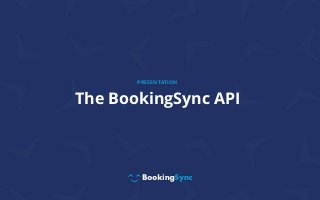 The BookingSync API
PRESENTATION
 