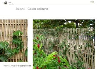 WWW.BAMBUCARBONOZERO.COM.BR
BCZ
Jardins - Cerca Indígena
 