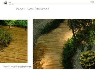 WWW.BAMBUCARBONOZERO.COM.BR
BCZ
Jardins - Deck Estruturado
 