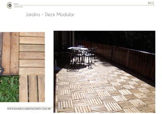 WWW.BAMBUCARBONOZERO.COM.BR
BCZ
Jardins - Deck Modular
 