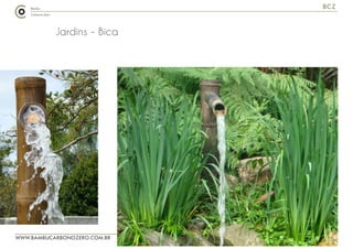 WWW.BAMBUCARBONOZERO.COM.BR
BCZ
Jardins - Bica
 