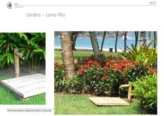 WWW.BAMBUCARBONOZERO.COM.BR
BCZ
Jardins - Lava Pés
 