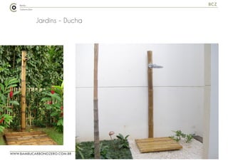 WWW.BAMBUCARBONOZERO.COM.BR
BCZ
Jardins - Ducha
 