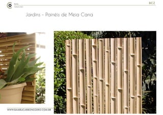 WWW.BAMBUCARBONOZERO.COM.BR
BCZ
Jardins - Painéis de Meia Cana
 