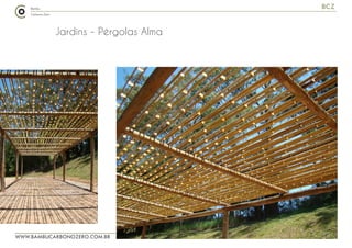 WWW.BAMBUCARBONOZERO.COM.BR
BCZ
Jardins - Pérgolas Alma
 