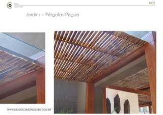 WWW.BAMBUCARBONOZERO.COM.BR
BCZ
Jardins - Pérgolas Régua
 