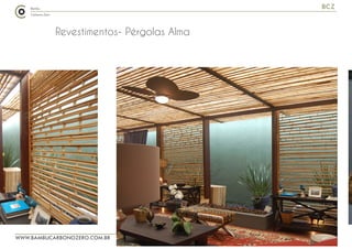 WWW.BAMBUCARBONOZERO.COM.BR
BCZ
Revestimentos- Pérgolas Alma
 
