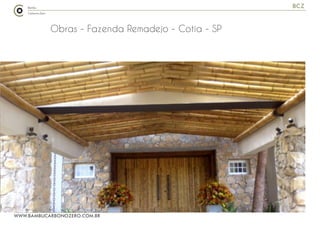 WWW.BAMBUCARBONOZERO.COM.BR
BCZ
Obras - Fazenda Remadejo - Cotia - SP
 