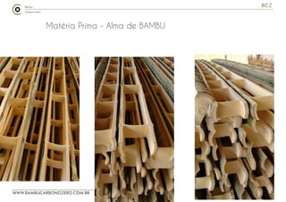 WWW.BAMBUCARBONOZERO.COM.BR
BCZ
Matéria Prima - Alma de BAMBU
 
