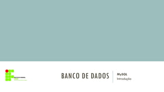 BANCO DE DADOS MySQL
Introdução
 