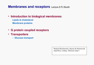 Membranes and receptors   Lecture 8 PJ Booth ,[object Object],[object Object],[object Object],[object Object],[object Object],[object Object],Medical Biochemistry, Baynes & Dominiczak chap7Dow, Lindsay  Morrison chap 3 