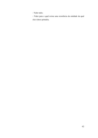 62
- Valor nulo;
- Valor para o qual exista uma ocorrência da entidade da qual
ela é chave primária.
 